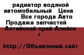 радиатор водяной автомобильный › Цена ­ 6 500 - Все города Авто » Продажа запчастей   . Алтайский край,Алейск г.